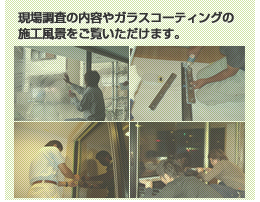 現場調査の内容やガラスコーティングの施工風景をご覧いただけます。